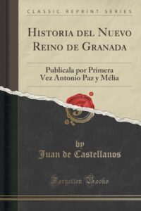 Historia del Nuevo Reino de Granada Publícala por Primera Vez Antonio Paz y Mélia