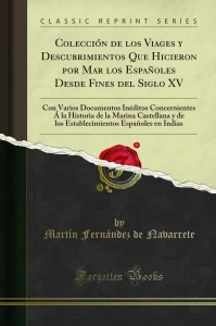 Colección de los Viages y Descubrimientos Que Hicieron por Mar los Españoles Desde Fines del Siglo XV