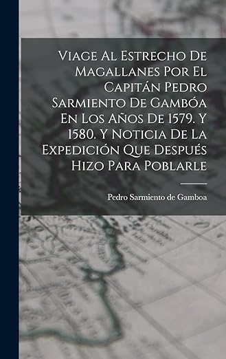 Viage Al Estrecho De Magallanes Por El Capitán Pedro Sarmiento De Gambóa En Los Años De 1579